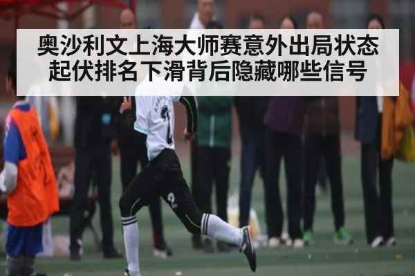 奥沙利文上海大师赛意外出局状态起伏排名下滑背后隐藏哪些信号
